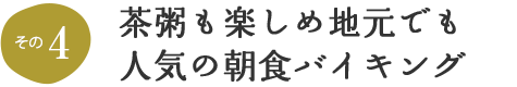 その4 茶粥も楽しめ地元でも人気の朝食バイキング